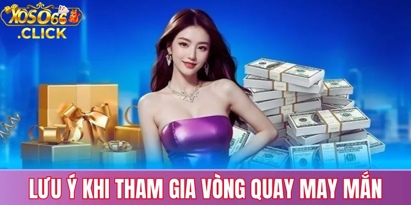 Lưu ý khi tham gia Vòng Quay May Mắn Xoso66: kiểm tra điều kiện, dùng lượt quay đúng quy định và bảo đảm thông tin tài khoản chính xác