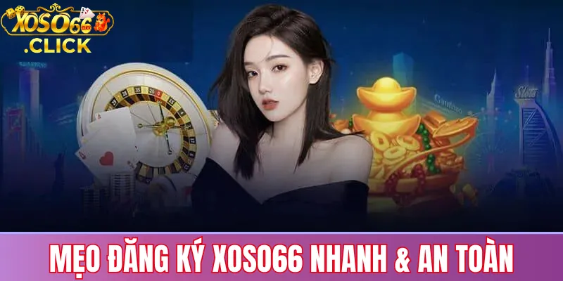 Mẹo đăng ký Xoso66 nhanh và an toàn: dùng số chính chủ, tạo mật khẩu mạnh, bảo vệ thông tin đăng nhập