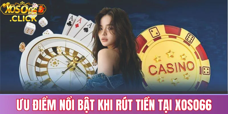 Ưu điểm nổi bật khi rút tiền tại Xoso66 như xử lý nhanh, miễn phí giao dịch và bảo mật nhiều lớp