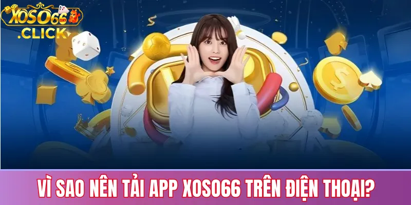 Tải app Xoso66 – Hướng dẫn nhanh & an toàn trên Android IOS 1 Lợi ích khi cài app Xoso66 trên điện thoại: tiện lợi, nhanh và bảo mật hơn