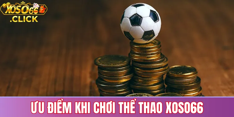 Thể Thao Xoso66: Cách Đọc Kèo, Luật Cược Và Lưu Ý Rủi Ro 2 Ưu điểm khi cá cược thể thao tại Xoso66 như giao diện dễ dùng, kèo minh bạch và hỗ trợ mọi lúc